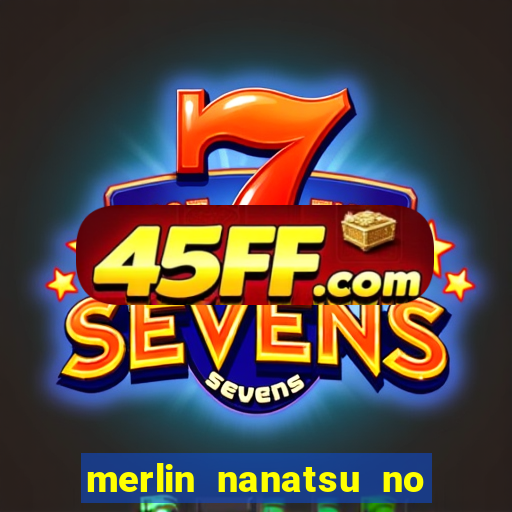 merlin nanatsu no taizai morre